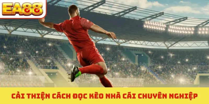 Cách Đọc Kèo Nhà Cái Chuẩn Xác - Nền Tảng Chinh Phục EA88 3 Cải thiện cách đọc kèo nhà cái chuyên nghiệp