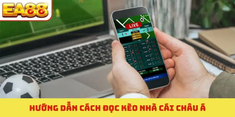 Cách Đọc Kèo Nhà Cái Chuẩn Xác - Nền Tảng Chinh Phục EA88 1 Hướng dẫn cách đọc kèo nhà cái châu Á