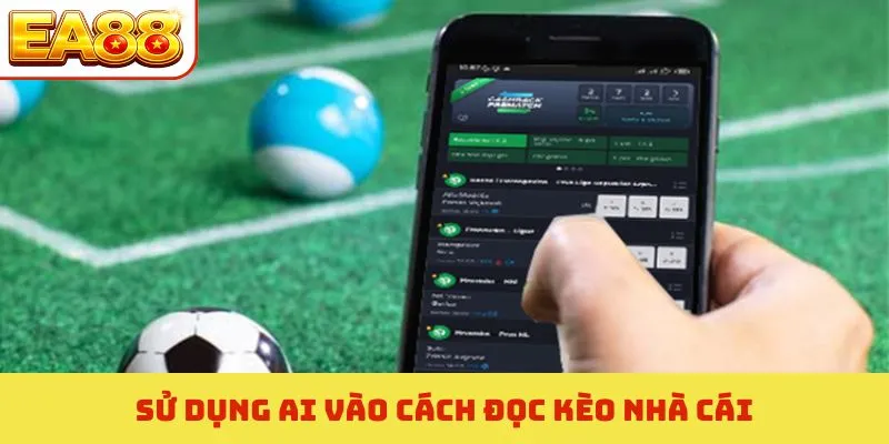 Cách Đọc Kèo Nhà Cái Chuẩn Xác - Nền Tảng Chinh Phục EA88 4 Sử dụng AI vào cách đọc kèo nhà cái