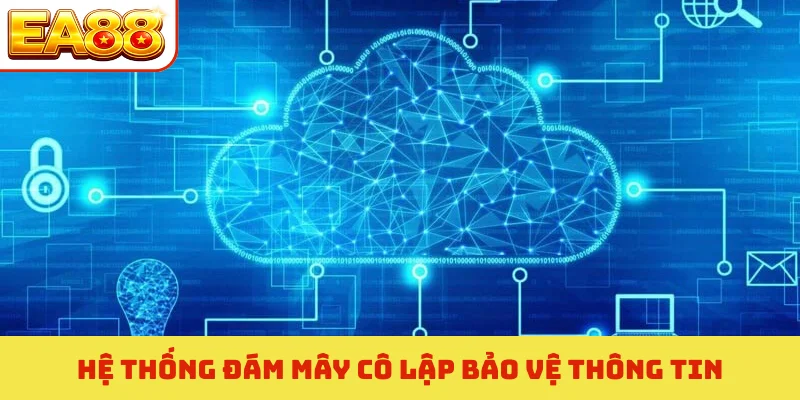 Chính sách bảo mật ea88 4 Hệ thống đám mây cô lập bảo vệ thông tin